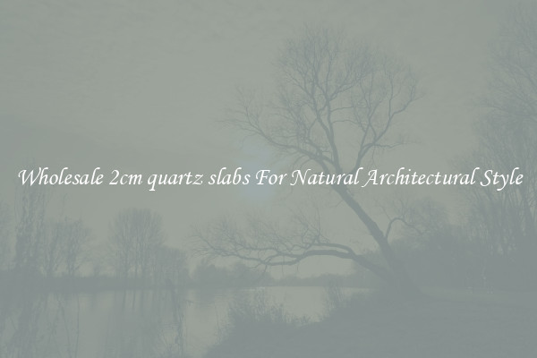 Wholesale 2cm quartz slabs For Natural Architectural Style