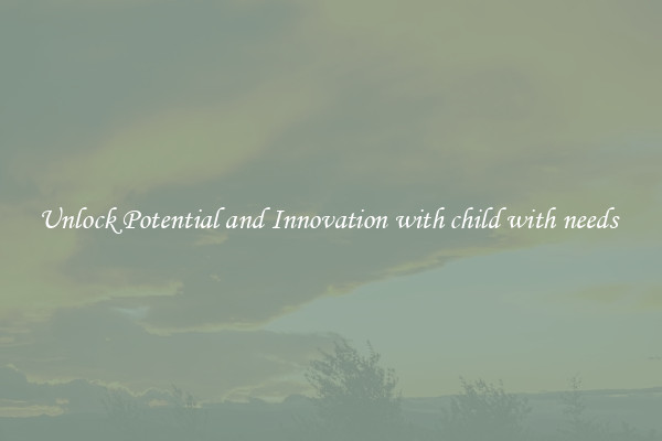 Unlock Potential and Innovation with child with needs 