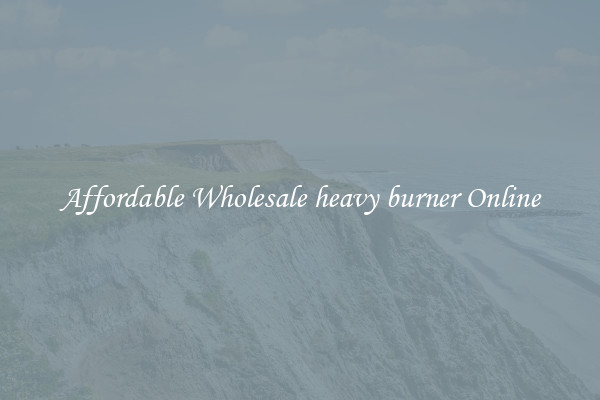 Affordable Wholesale heavy burner Online