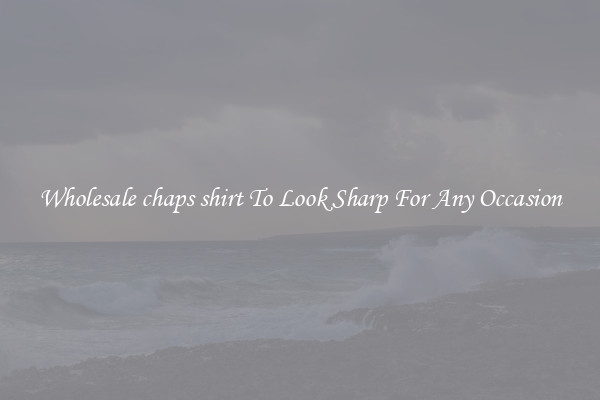 Wholesale chaps shirt To Look Sharp For Any Occasion