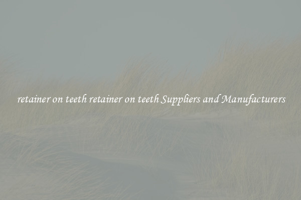 retainer on teeth retainer on teeth Suppliers and Manufacturers