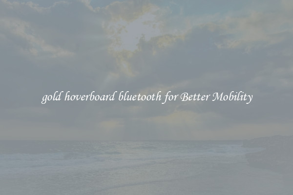 gold hoverboard bluetooth for Better Mobility