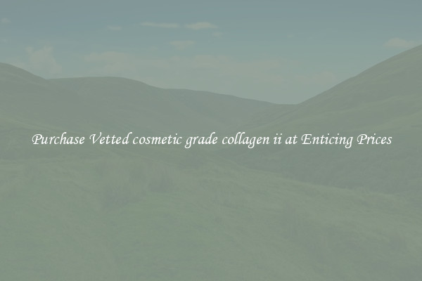 Purchase Vetted cosmetic grade collagen ii at Enticing Prices