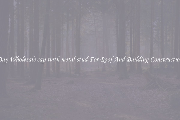 Buy Wholesale cap with metal stud For Roof And Building Construction