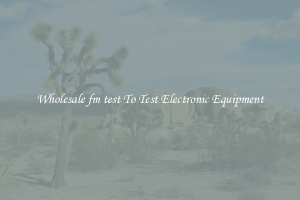 Wholesale fm test To Test Electronic Equipment