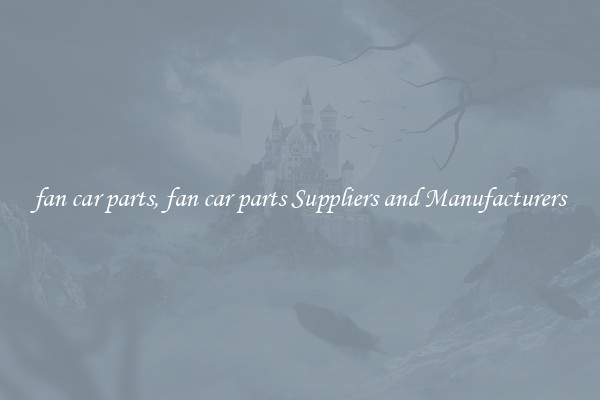 fan car parts, fan car parts Suppliers and Manufacturers