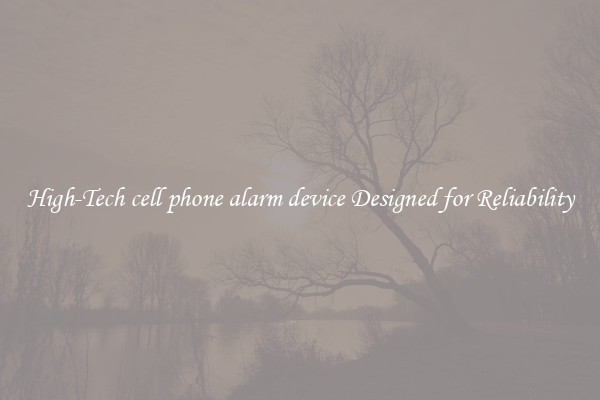 High-Tech cell phone alarm device Designed for Reliability