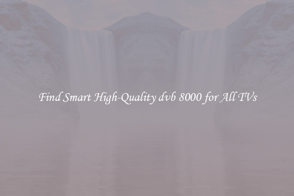 Find Smart High-Quality dvb 8000 for All TVs