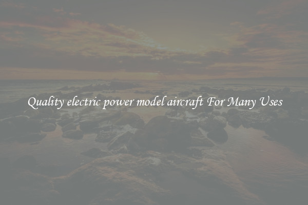 Quality electric power model aircraft For Many Uses