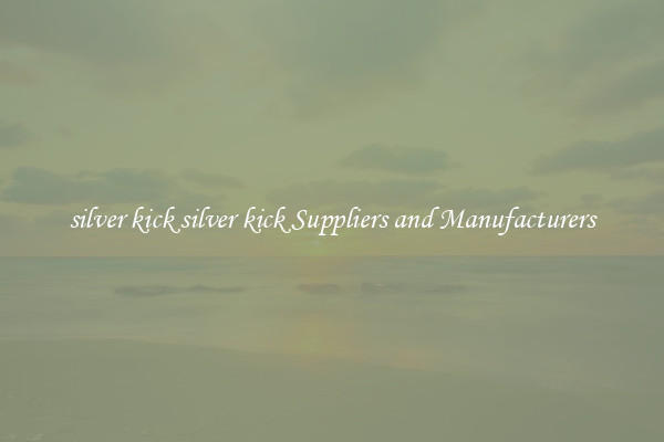silver kick silver kick Suppliers and Manufacturers