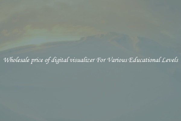 Wholesale price of digital visualizer For Various Educational Levels