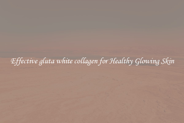 Effective gluta white collagen for Healthy Glowing Skin