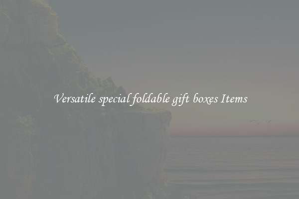 Versatile special foldable gift boxes Items