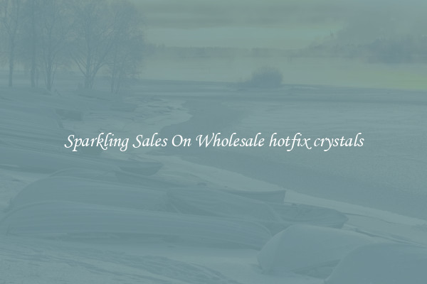 Sparkling Sales On Wholesale hotfix crystals