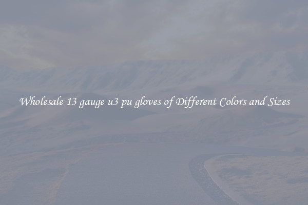 Wholesale 13 gauge u3 pu gloves of Different Colors and Sizes