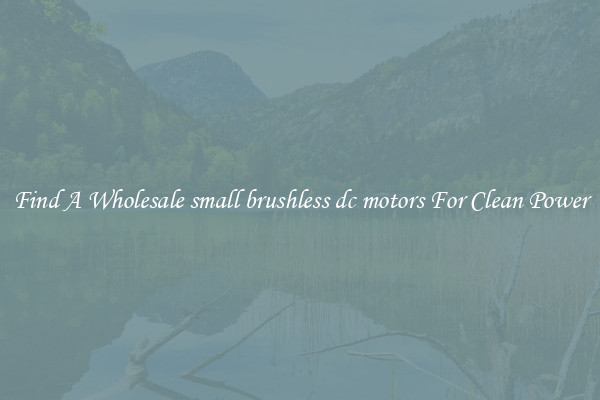 Find A Wholesale small brushless dc motors For Clean Power