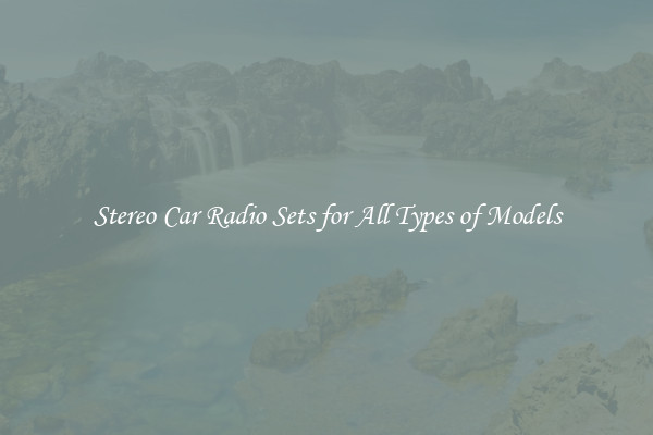 Stereo Car Radio Sets for All Types of Models