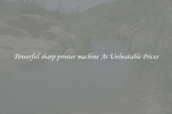 Powerful sharp printer machine At Unbeatable Prices