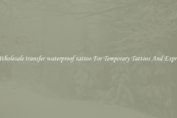 Buy Wholesale transfer waterproof tattoo For Temporary Tattoos And Expression
