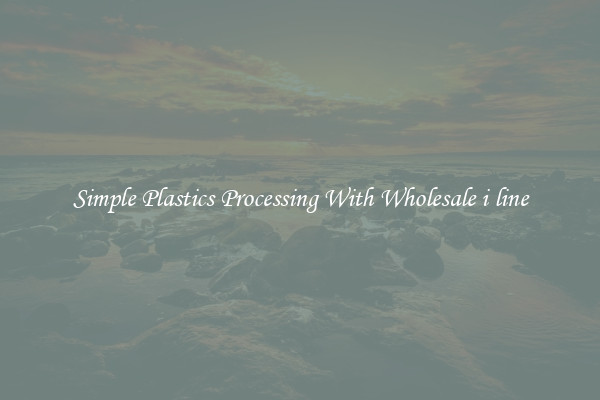 Simple Plastics Processing With Wholesale i line