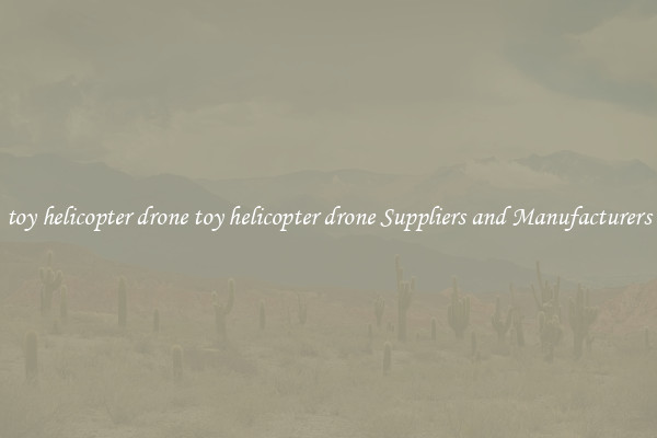 toy helicopter drone toy helicopter drone Suppliers and Manufacturers