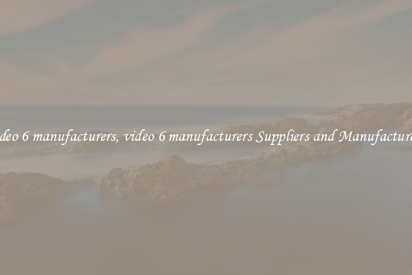 video 6 manufacturers, video 6 manufacturers Suppliers and Manufacturers