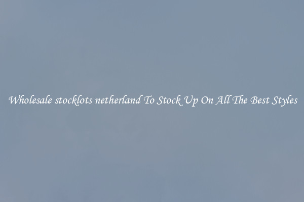 Wholesale stocklots netherland To Stock Up On All The Best Styles
