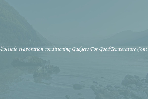 Wholesale evaporation conditioning Gadgets For GoodTemperature Control