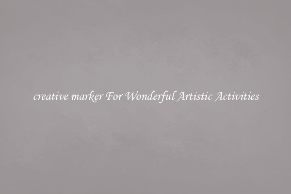 creative marker For Wonderful Artistic Activities