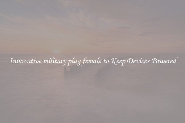 Innovative military plug female to Keep Devices Powered