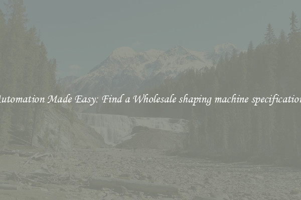  Automation Made Easy: Find a Wholesale shaping machine specifications 