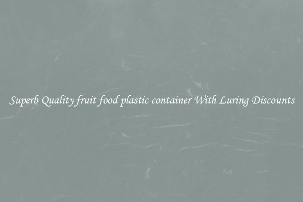 Superb Quality fruit food plastic container With Luring Discounts