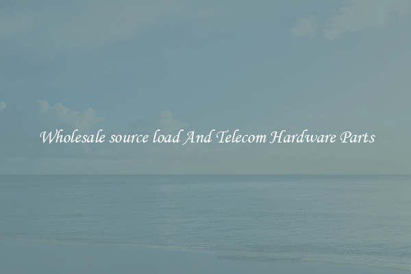 Wholesale source load And Telecom Hardware Parts