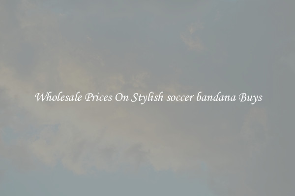 Wholesale Prices On Stylish soccer bandana Buys
