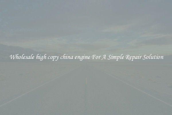 Wholesale high copy china engine For A Simple Repair Solution