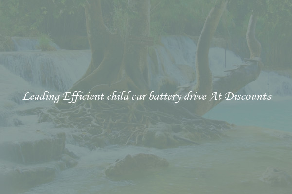 Leading Efficient child car battery drive At Discounts