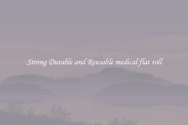 Strong Durable and Reusable medical flat roll