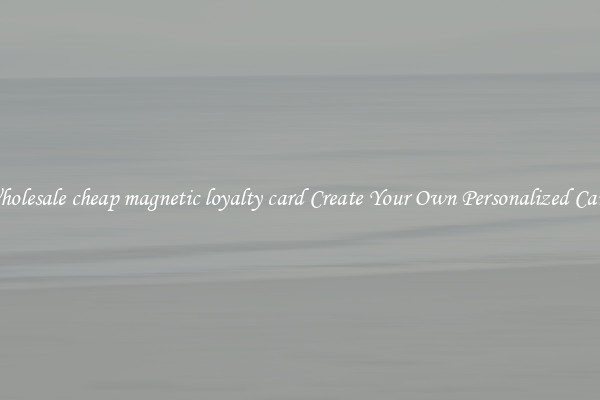 Wholesale cheap magnetic loyalty card Create Your Own Personalized Cards