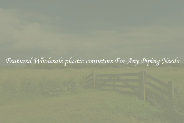 Featured Wholesale plastic connetors For Any Piping Needs