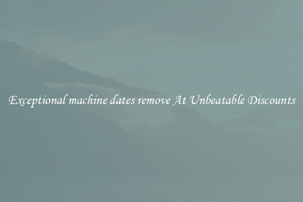 Exceptional machine dates remove At Unbeatable Discounts