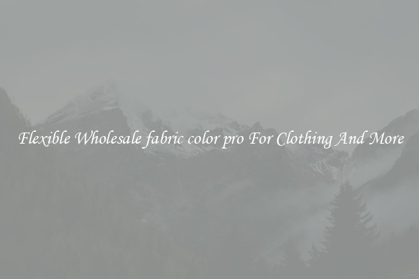 Flexible Wholesale fabric color pro For Clothing And More