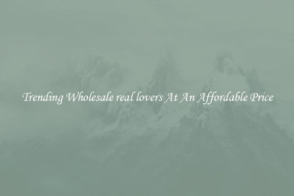 Trending Wholesale real lovers At An Affordable Price