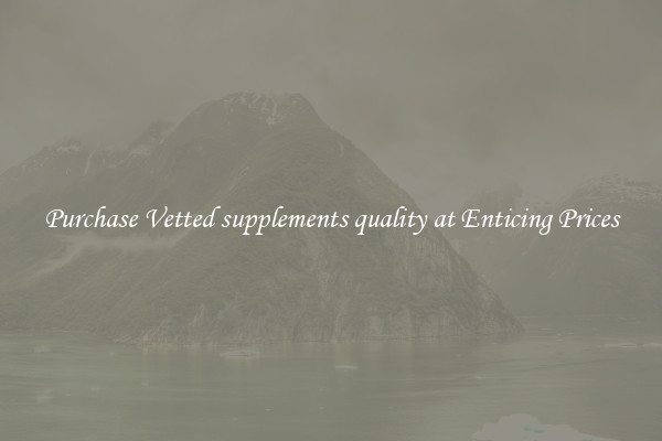 Purchase Vetted supplements quality at Enticing Prices