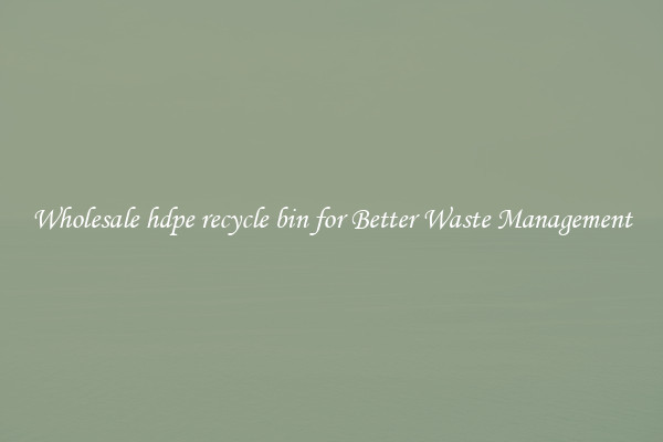 Wholesale hdpe recycle bin for Better Waste Management