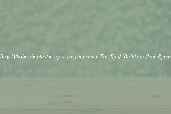Buy Wholesale plastic upvc roofing sheet For Roof Building And Repair