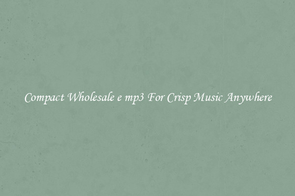 Compact Wholesale e mp3 For Crisp Music Anywhere