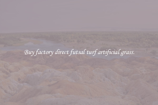 Buy factory direct futsal turf artificial grass.