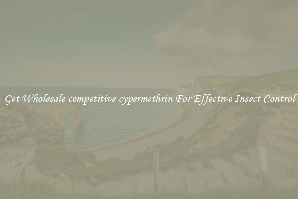 Get Wholesale competitive cypermethrin For Effective Insect Control